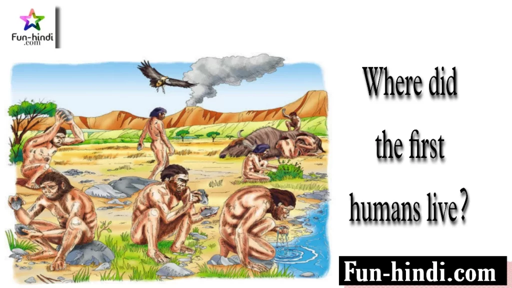 Where did the first humans live?