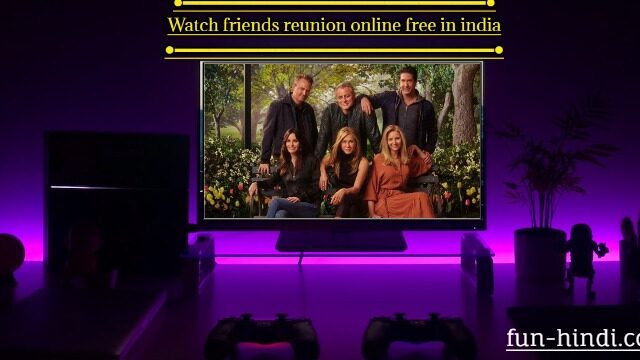 Watch friends reunion online free in india {2023}