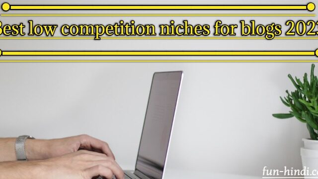 Best low competition niches for blogs 2023