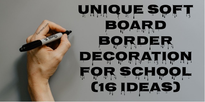 Unique Soft Board Border Decoration For School (16 Ideas)