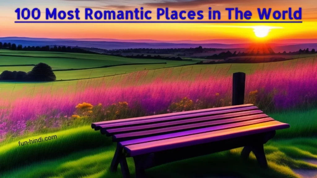 100 Most Romantic Places in The World With Google Map Location