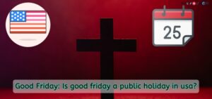 Good Friday: Is good friday a public holiday in usa?