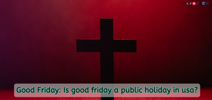 Good Friday: Is good friday a public holiday in usa?