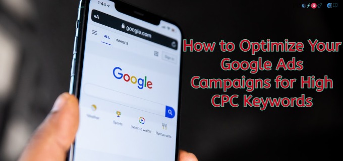 How to Optimize Your Google Ads Campaigns for High CPC Keywords