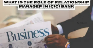 What is The Role of Relationship Manager in ICICI Bank