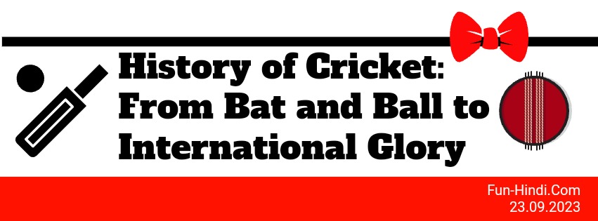 History of Cricket: From Bat and Ball to International Glory